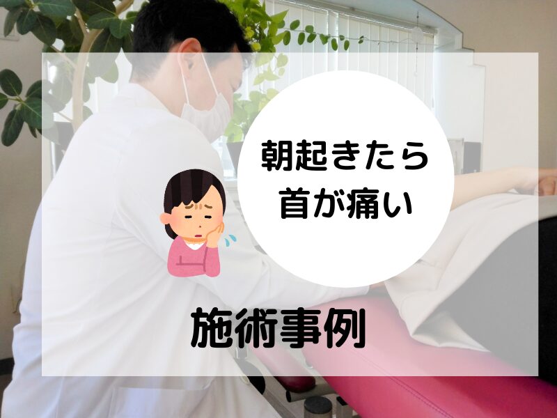 朝起きたら首が痛い！治らないとお悩みの患者さまの施術事例